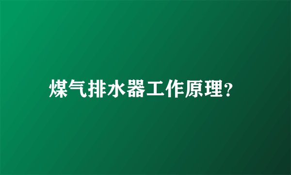 煤气排水器工作原理？