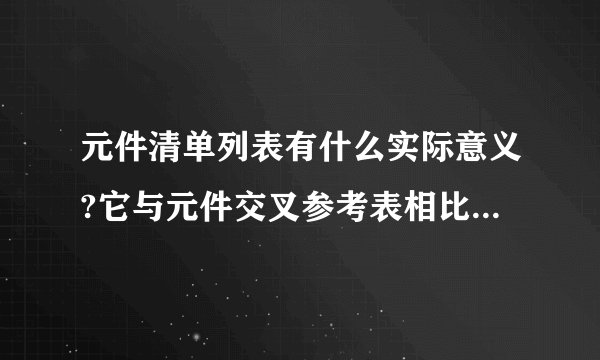 元件清单列表有什么实际意义?它与元件交叉参考表相比有什么区别?