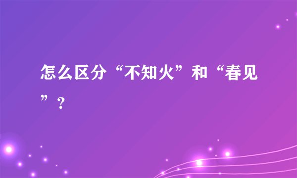 怎么区分“不知火”和“春见”？