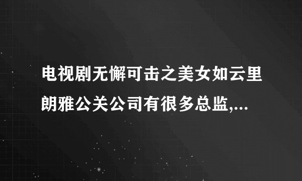 电视剧无懈可击之美女如云里朗雅公关公司有很多总监,分别是哪些总监