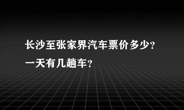长沙至张家界汽车票价多少？一天有几趟车？