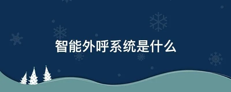 智能外呼系统是什么