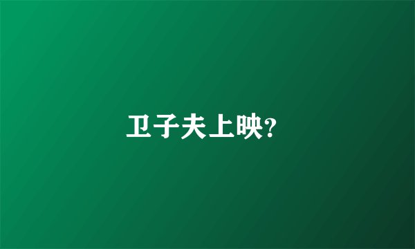 卫子夫上映?