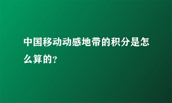 中国移动动感地带的积分是怎么算的？