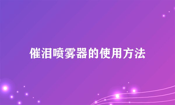 催泪喷雾器的使用方法
