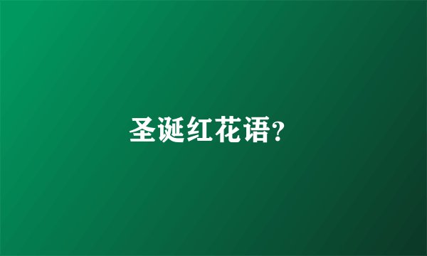圣诞红花语？