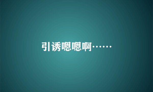引诱嗯嗯啊……