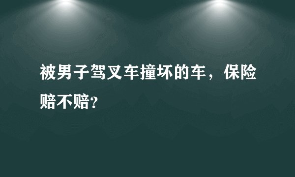 被男子驾叉车撞坏的车，保险赔不赔？