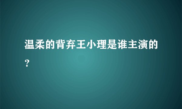 温柔的背弃王小理是谁主演的？