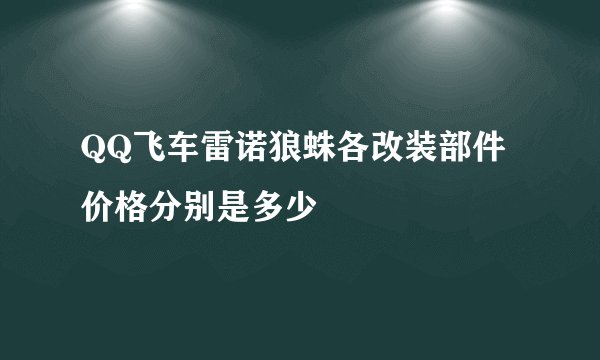 QQ飞车雷诺狼蛛各改装部件价格分别是多少