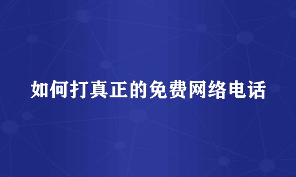 如何打真正的免费网络电话