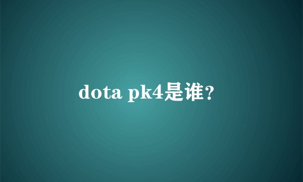 dota pk4是谁？