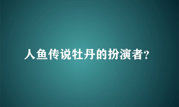 人鱼传说牡丹的扮演者？