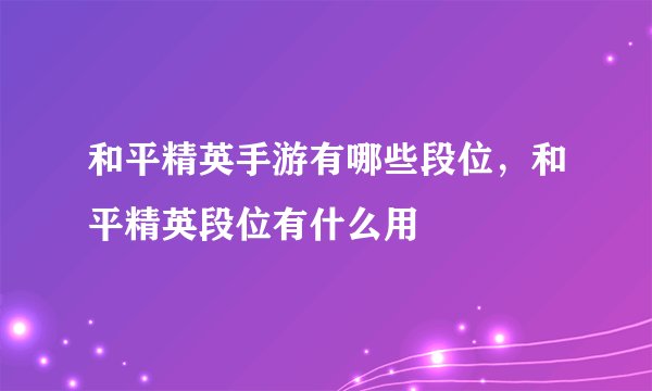和平精英手游有哪些段位，和平精英段位有什么用