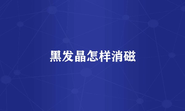 黑发晶怎样消磁