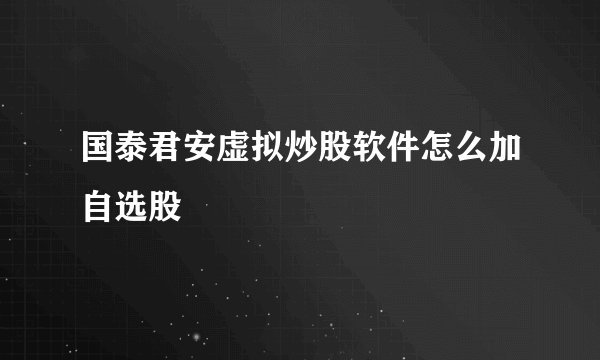 国泰君安虚拟炒股软件怎么加自选股