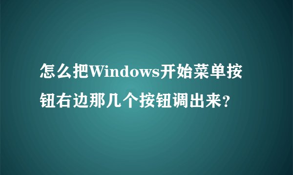 怎么把Windows开始菜单按钮右边那几个按钮调出来？