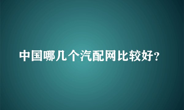 中国哪几个汽配网比较好？