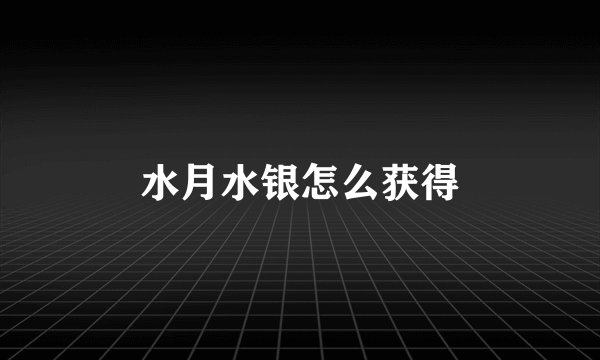 水月水银怎么获得