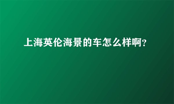 上海英伦海景的车怎么样啊？