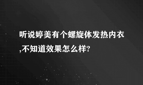 听说婷美有个螺旋体发热内衣,不知道效果怎么样?