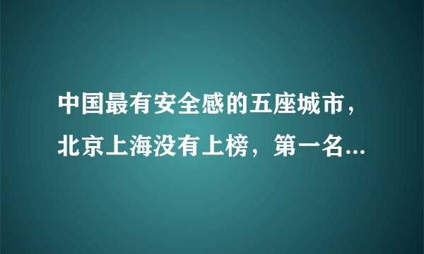 中国最有安全感的五座城市，北京上海没有上榜，第一名让人意外