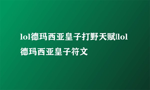lol德玛西亚皇子打野天赋|lol德玛西亚皇子符文