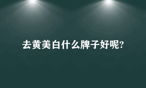 去黄美白什么牌子好呢?