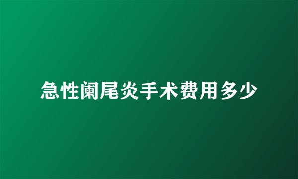 急性阑尾炎手术费用多少