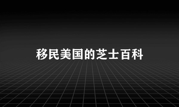 移民美国的芝士百科