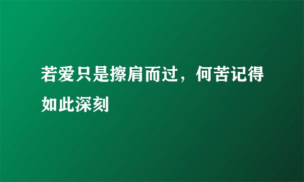 若爱只是擦肩而过，何苦记得如此深刻
