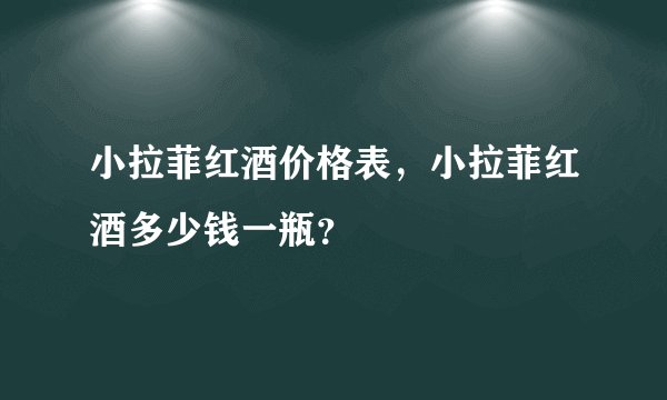 小拉菲红酒价格表，小拉菲红酒多少钱一瓶？