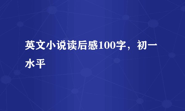 英文小说读后感100字,初一水平