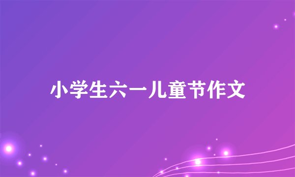小学生六一儿童节作文