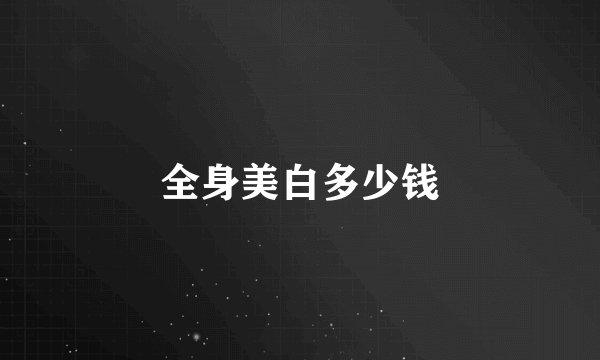 全身美白多少钱