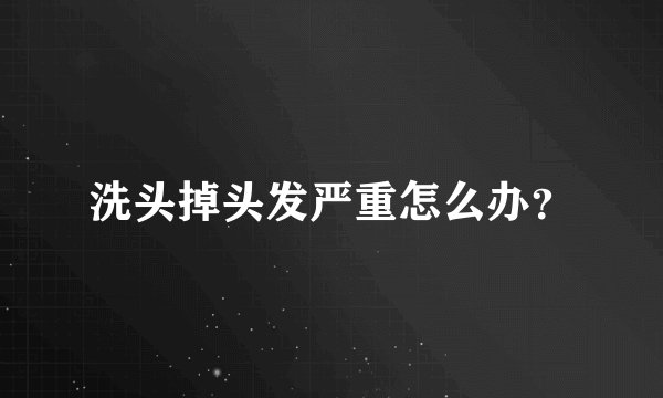 洗头掉头发严重怎么办？
