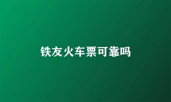 铁友火车票可靠吗