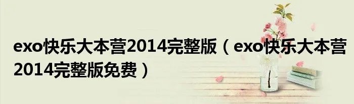 exo快乐大本营2014完整版（exo快乐大本营2014完整版免费）