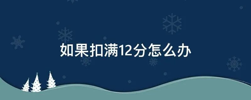 如果扣满12分怎么办