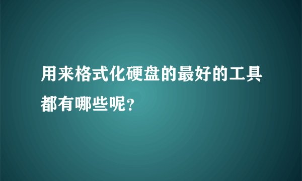用来格式化硬盘的最好的工具都有哪些呢？