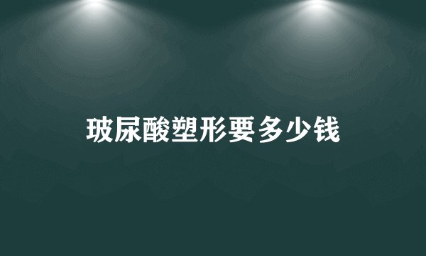 玻尿酸塑形要多少钱