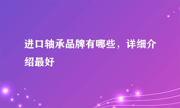 进口轴承品牌有哪些，详细介绍最好