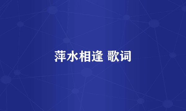 萍水相逢 歌词