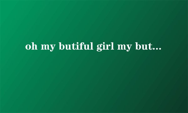 oh my butiful girl my butiful girl是哪首歌的歌词……我记得是国语的,中间有插这么一句?