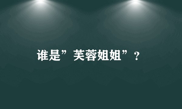 谁是”芙蓉姐姐”?