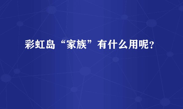 彩虹岛“家族”有什么用呢？