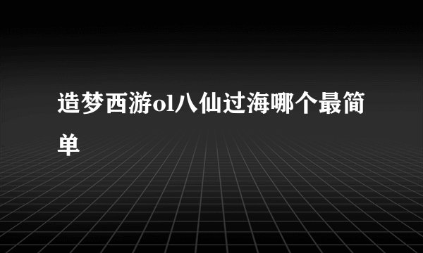 造梦西游ol八仙过海哪个最简单
