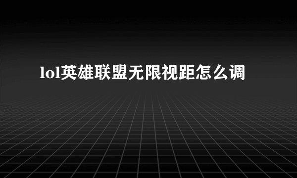 lol英雄联盟无限视距怎么调