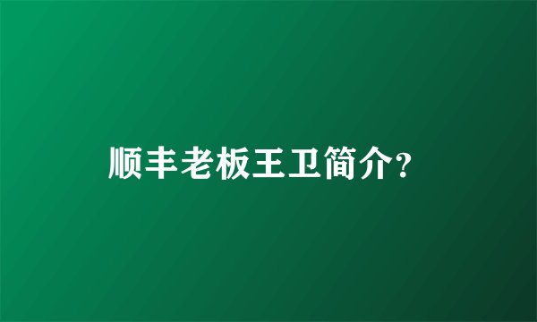 顺丰老板王卫简介？