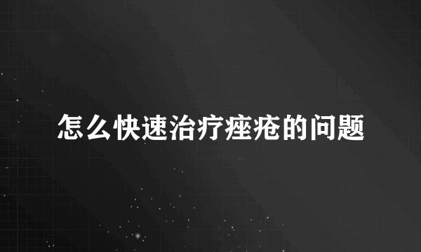 怎么快速治疗痤疮的问题
